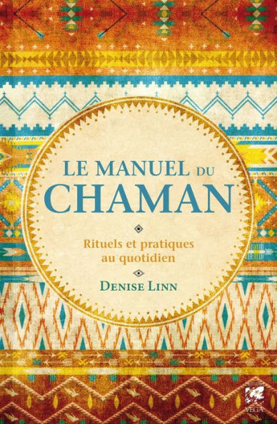 Le manuel du chaman: Rituels et pratiques au quotidien