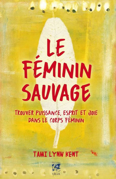 Le féminin sauvage: Trouver puissance, esprit et joie dans le corps féminin