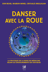 Title: Danser avec la roue: La pratique de la roue de médecine selon les enseignants de Sun Bear, Author: Sun Bear