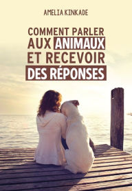 Title: Comment parler aux animaux et recevoir des réponses, Author: Amelia Kinkade