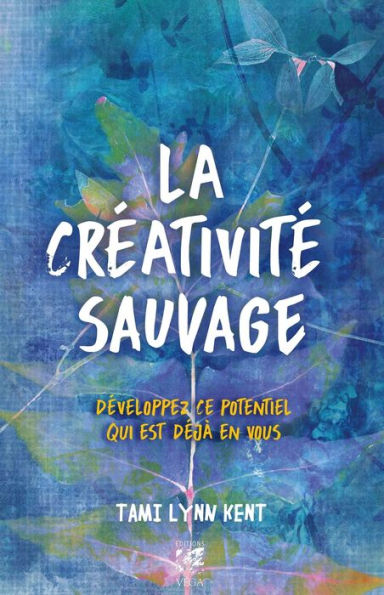 La créativité sauvage: Développez ce potentiel qui est déjà en vous