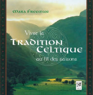 Title: Vivre la tradition celtique au fil des saisons, Author: Mara Freeman