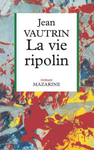 Title: La Vie ripolin, Author: Jean Vautrin