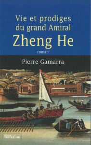 Title: Vie et prodiges du grand amiral Zheng He, Author: Pierre Gamarra