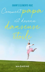 Title: Comment Papa est devenu danseuse étoile, Author: Gavin's Clemente-Ruiz