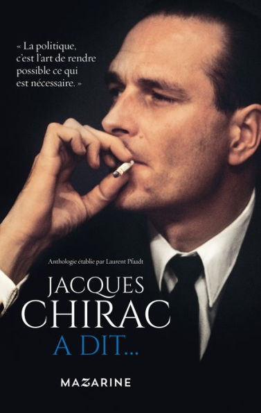 Jacques Chirac a dit...: Bons mots, petites phrases, traits d'esprit, piques, sentences, prophéties, réparties, grivoiseries