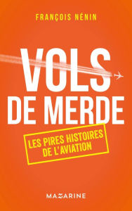 Title: Vols de merde: Les pires histoires de l'aviation, Author: François Nénin