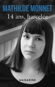 Title: 14 ans, harcelée, Author: Mathilde Monnet