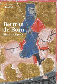 Title: Bertran de Born. Histoire et légende, Author: Jean-Pierre Thuillat