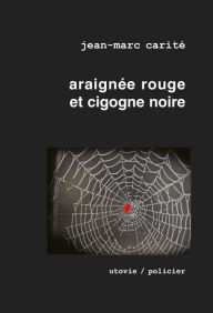 Title: Araignée rouge et cigogne noire: Un polar détonant !, Author: Jean-Marc Carité