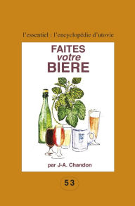 Title: Faites votre bière: Pour les amateurs du fait maison !, Author: J.-A. Chandon