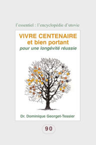 Title: Vivre centenaire et bien portant: Pour une longévité réussie, Author: Dr. Dominique Georget-Tessier