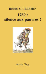 Title: 1789 : silence aux pauvres !: Histoire de France, Author: Henri Guillemin