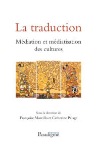 Title: La Traduction : médiation et médiatisation des cultures, Author: Françoise Morcillo