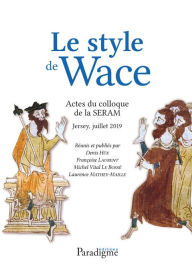 Title: Le style de Wace: Actes du colloque de la SERAM - Jersey 2019, Author: Denis Hue