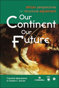 Title: Our Continent, Our Future: African Perspectives on Structural Adjustment, Author: Thandika Mkandawire