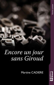 Title: Encore un jour sans Giroud: Petits meurtres entre journalistes, Author: Martine Cadière