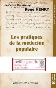 Title: Les pratiques de la médecine populaire: La petite gazette de René Henry, Author: René Henry