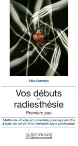 Title: Vos débuts en radiesthésie: Un guide pratique indispensable pour tous les débutants de cette discipline, Author: F. et W. Servranx et associés