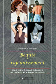 Title: Beauté et rajeunissement: Par la radiesthésie, la radionique, les parfums, les soins personnalisés, Author: F. et W. Servranx et associés