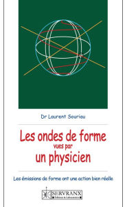 Title: Ondes de forme vues par un physicien: Les ondes de forme ont une action bien réelle, Author: Dr Laurent Souriau