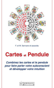 Title: Cartes et Pendule: Combinez les cartes et le pendulepour faire parler votre subconscient et développer votre intuition, Author: F. et W. Servranx et associés