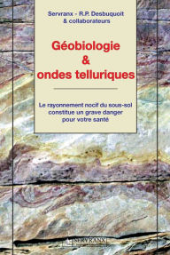 Title: Géobiologie & ondes telluriques: Le rayonnement nocif du sous-sol constitue un grave danger pour votre santé, Author: Servranx - R.P. Desbuquoit & collaborateurs