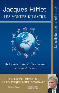 Title: Les mondes du sacré: Religions, Laïcité, Esotérisme des origines à nos jours et leur influence sur la Politique internationale, Author: Jacques Rifflet