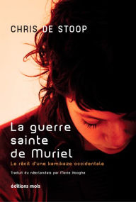 Title: La guerre sainte de Muriel: Le récit d'une kamikaze occidentale, Author: Chris de Stoop