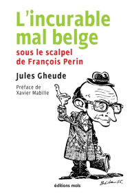 Title: L'incurable mal belge: Sous le scalpel de François Perin, Author: Jules Gheude