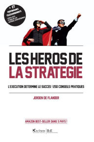 Title: Les Héros de la stratégie: L'exécution détermine le succès ! 250 conseils pratiques, Author: Jeroen De Flander