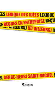 Title: Lexique des idées reçues en entreprise (et ailleurs), Author: Serge-Henri Saint-Michel
