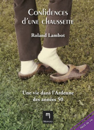 Title: Confidences d'une chaussette: Une vie dans l'Ardenne des années 50, Author: Roland Lambot