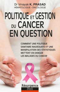 Title: politique et gestion du cancer en question, Author: Vinay Prasad