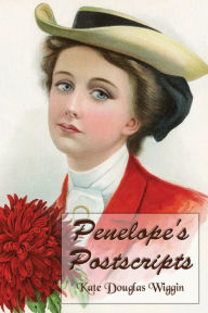 Title: Penelope's Postscripts (Illustrated), Author: Kate Douglas Wiggin