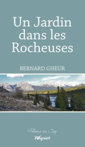 Title: Un Jardin dans les Rocheuses: Epopée familiale, Author: Bernard Gheur