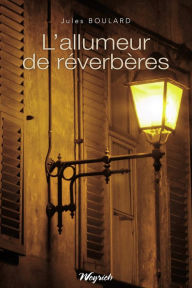 Title: L'allumeur de réverbères: Recueil de nouvelles régionales, Author: Jules Boulard