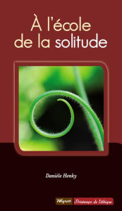Title: A l'école de la solitude: Témoignage philosophique et psychologique, Author: Danièle Henky