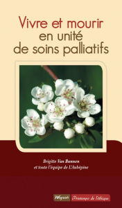 Title: Vivre et mourir en unité de soins palliatifs: Quelles relations entre soignants et patients en fin de vie ?, Author: Brigitte Van Bunnen