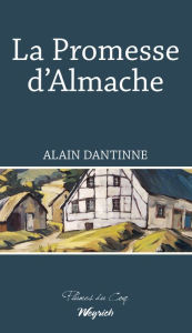 Title: La Promesse d'Almache: Roman régional, Author: Alain Dantinne