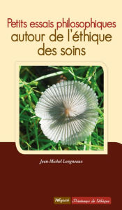 Title: Petits essais philosophiques: Autour de l'éthique des soins, Author: Jean-Michel Longneaux