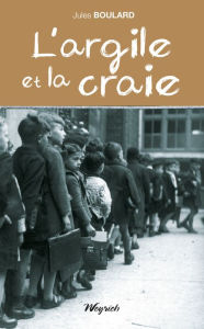 Title: L'argile et la craie: Roman sur fond de campagne ardennaise, Author: Jules Boulard