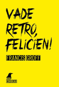 Title: Vade retro, Félicien: Roman policier, Author: Francis Groff