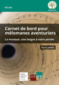 Title: Carnet de bord pour mélomanes aventuriers: La musique, une langue à votre portée, Author: Pierre Jamme