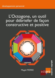 Title: L'Octogone, un outil pour débriefer de façon constructive et positive: Guide pratique, Author: Magali Pierre