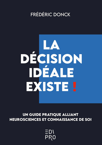 La décision idéale existe !: Un guide pratique alliant neurosciences et connaissance de soi