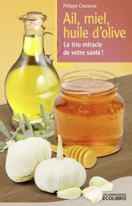 Title: Ail, miel, huile d'olive: Le trio miracle de votre santé, Author: Philippe Chavanne