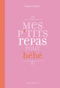 Title: Mes P'tits repas pour bébé: Pour bébé gourmet de 5 mois à 2 ans, Author: Damien Galtier