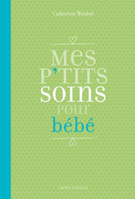 Title: Mes P'tits soins pour bébé, Author: Catherine Wrobel