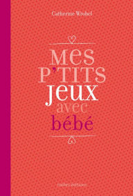 Title: Mes P'tits jeux avec bébé, Author: Catherine Wrobel